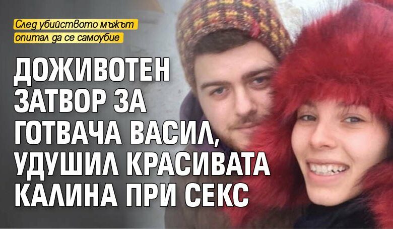 Доживотен затвор за готвача Васил, удушил красивата Калина при секс
