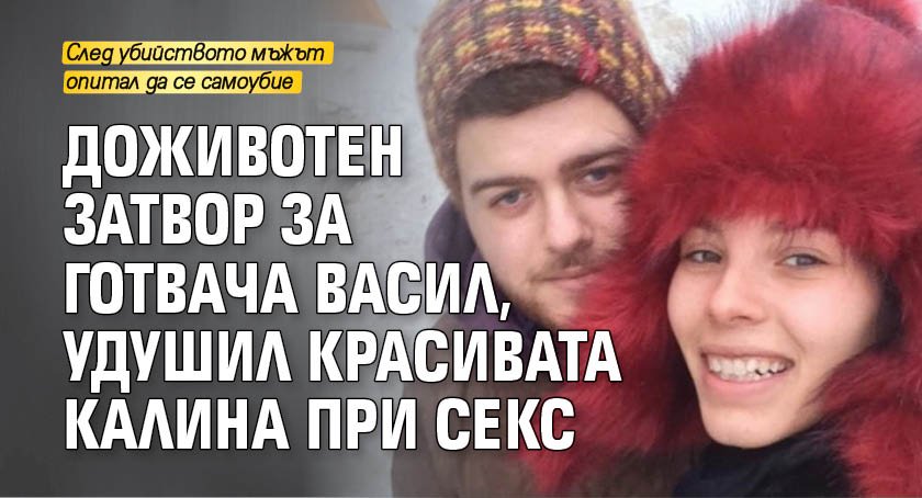 Доживотен затвор за готвача Васил, удушил красивата Калина при секс
