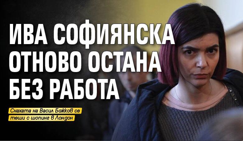 Ива Софиянска отново остана без работа