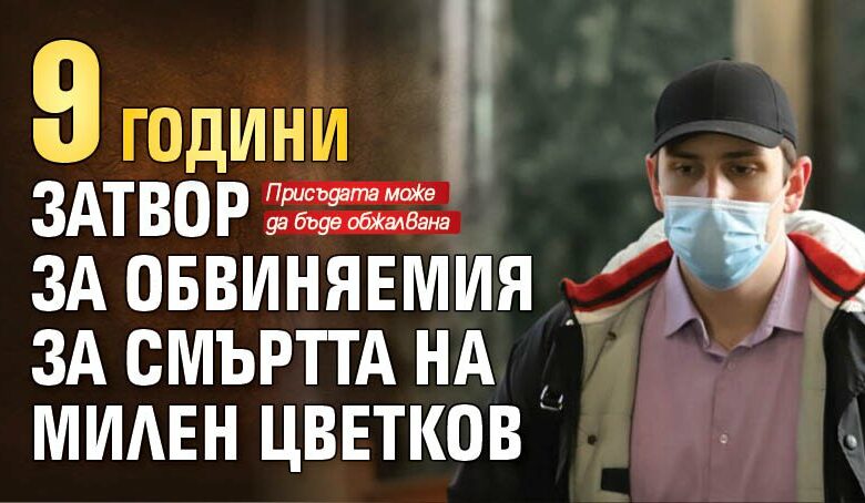 9 години затвор за обвиняемия за смъртта на Милен Цветков