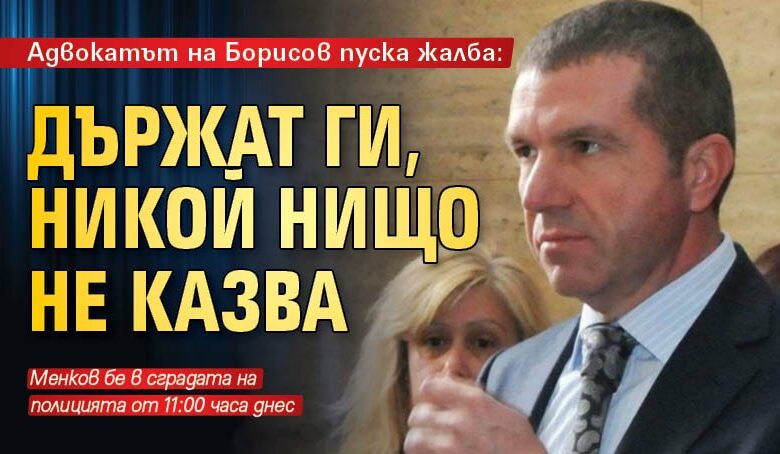 Адвокатът на Борисов пуска жалба: Държат ги, никой нищо не казва