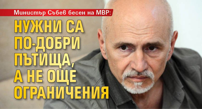 Министър Събев бесен на МВР: Нужни са по-добри пътища, а не още ограничения