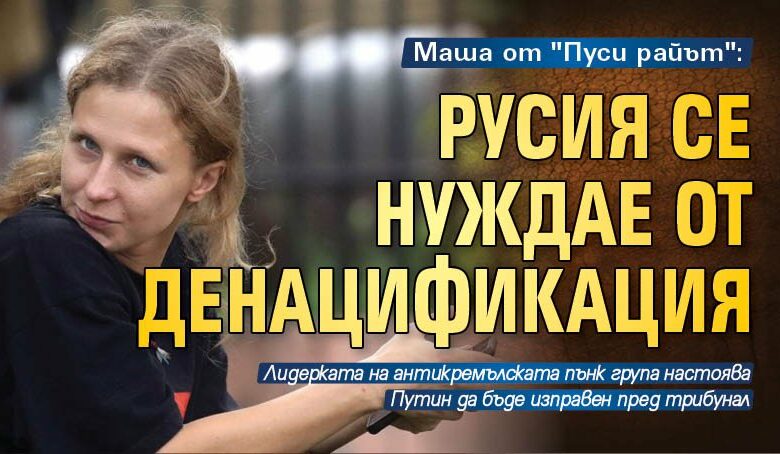 Маша от "Пуси райът": Русия се нуждае от денацификация