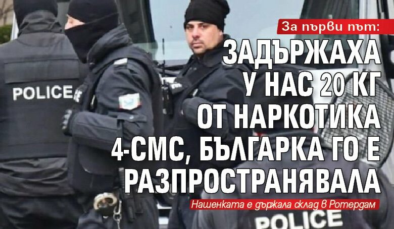 За първи път: Задържаха у нас 20 кг от наркотика 4-CMC, българка го е разпространявала