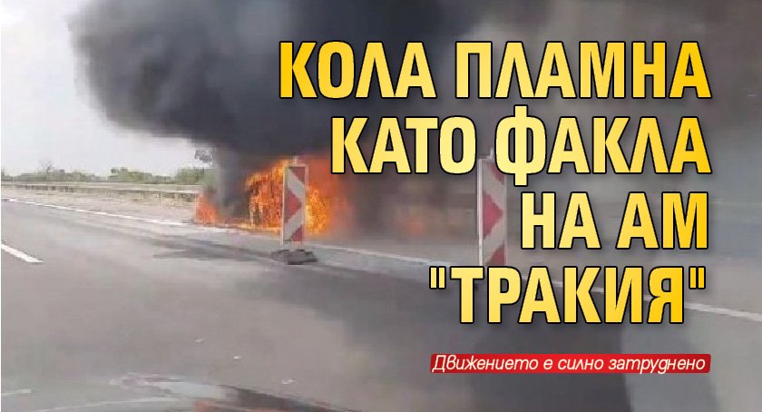 Кола пламна като факла на АМ "Тракия" (снимка)