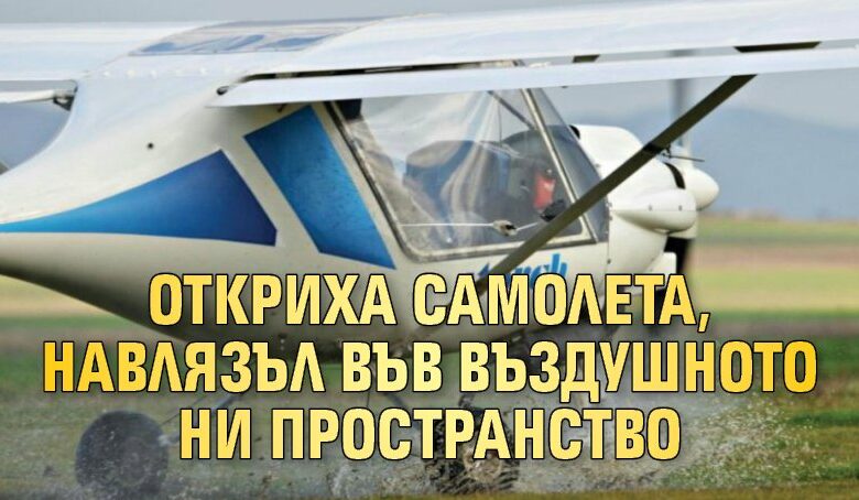 Откриха самолета, навлязъл във въздушното ни пространство