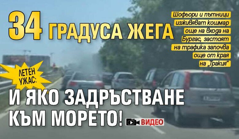 Летен ужас: 34 градуса жега и яко задръстване към морето! (ВИДЕО)