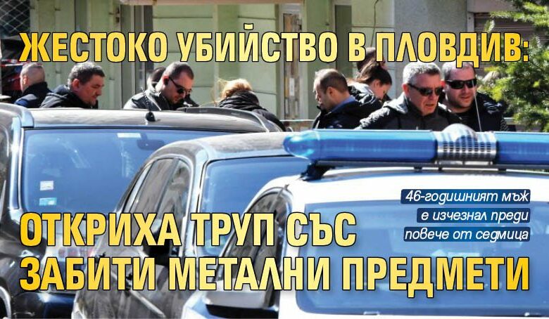 Жестоко убийство в Пловдив: Откриха труп със забити метални предмети