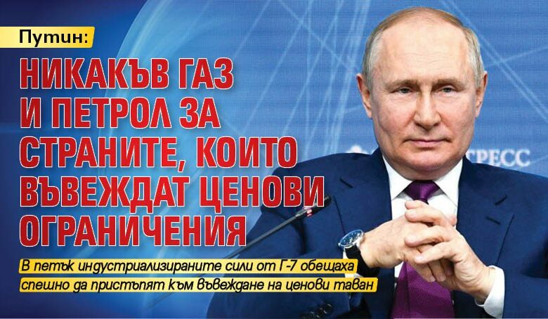 Путин: Никакъв газ и петрол за страните, които въвеждат ценови ограничения