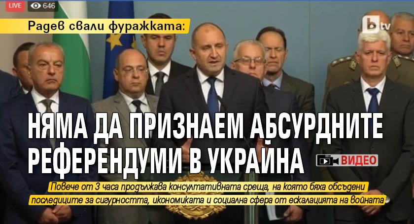 Радев свали фуражката: Няма да признаем абсурдните референдуми в Украйна (ВИДЕО)