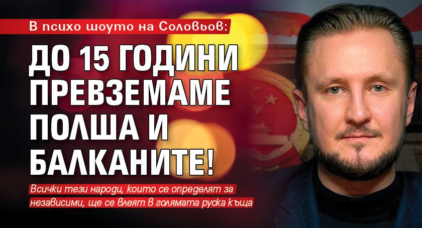 В психо шоуто на Соловьов: До 15 години превземаме Полша и Балканите!