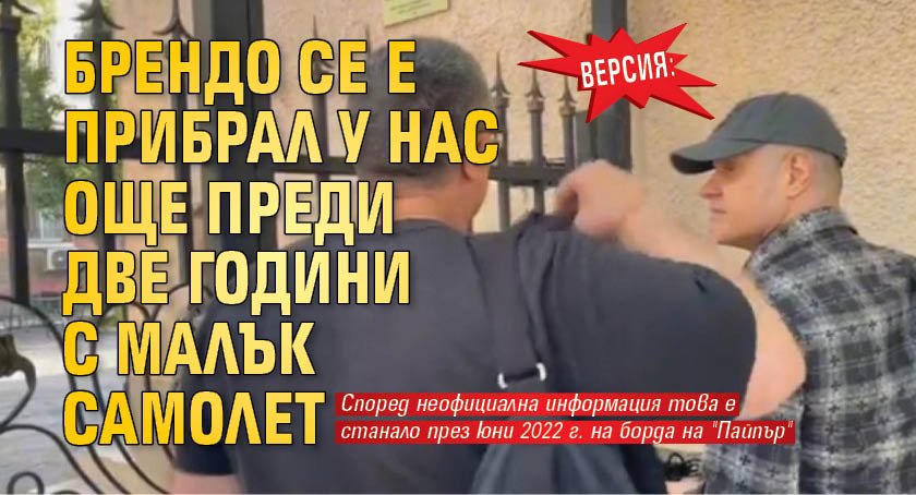 Версия: Брендо се е прибрал у нас още преди две години с малък самолет