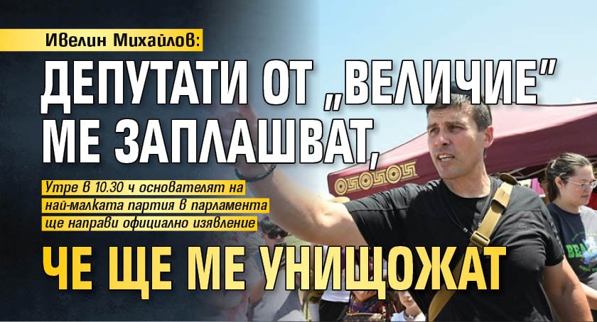 Ивелин Михайлов: Депутати от "Величие" ме заплашват, че ще ме унищожат