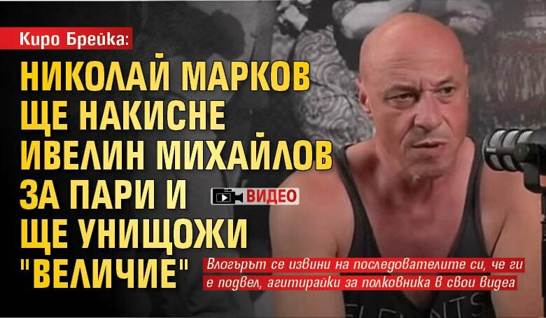 Киро Брейка: Николай Марков ще накисне Ивелин Михайлов за пари и ще унищожи "Величие" (ВИДЕО)
