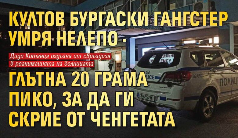 Култов бургаски гангстер умря нелепо - глътна 20 грама пико, за да ги скрие от ченгетата