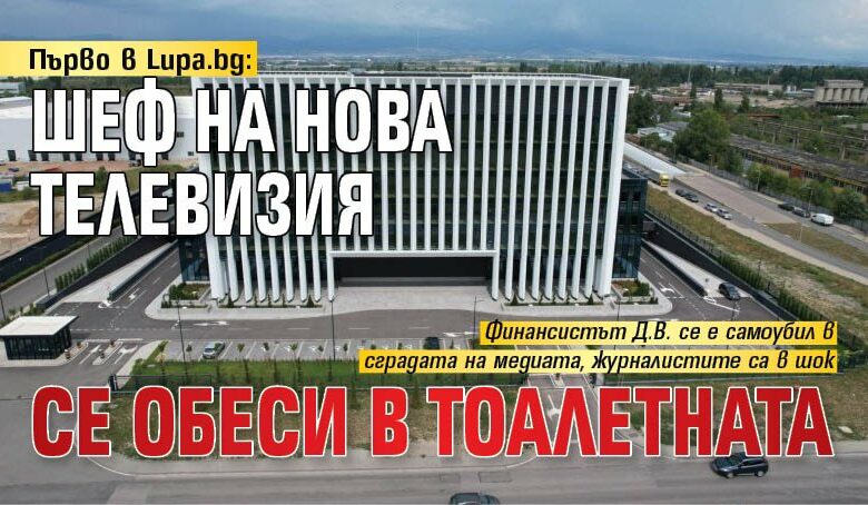 Първо в Lupa.bg: Шеф на Нова телевизия се обеси в тоалетната