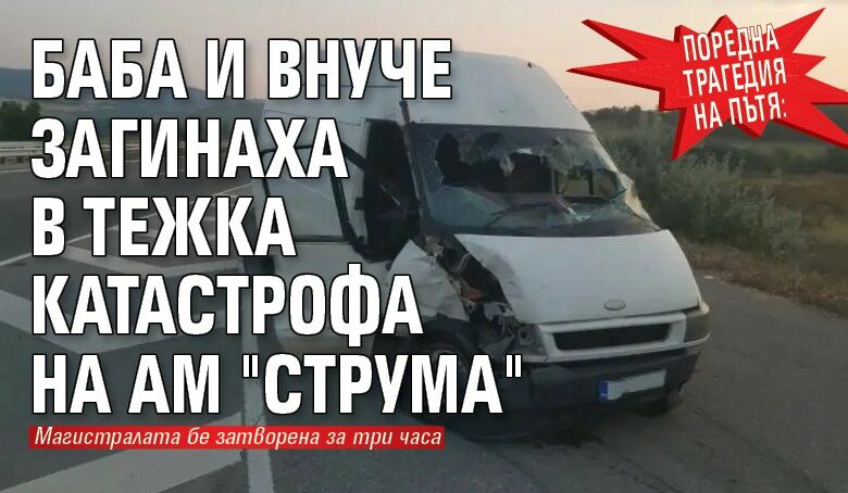 Поредна трагедия на пътя: Баба и внуче загинаха в тежка катастрофа на АМ "Струма"