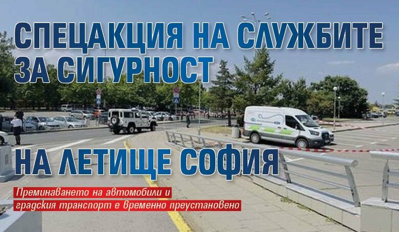 Спецакция на службите за сигурност на летище София