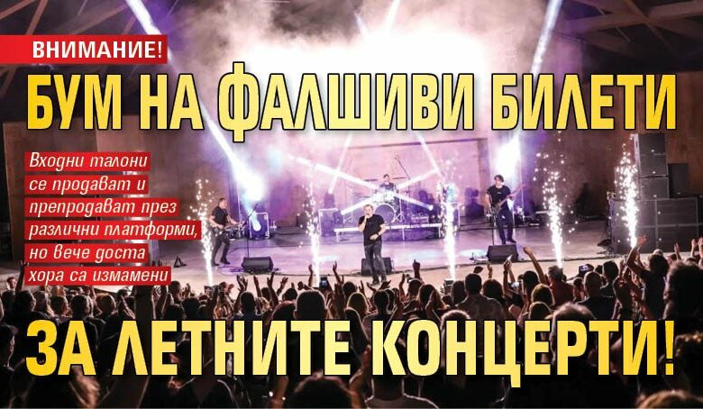 ВНИМАНИЕ! Бум на фалшиви билети за летните концерти!