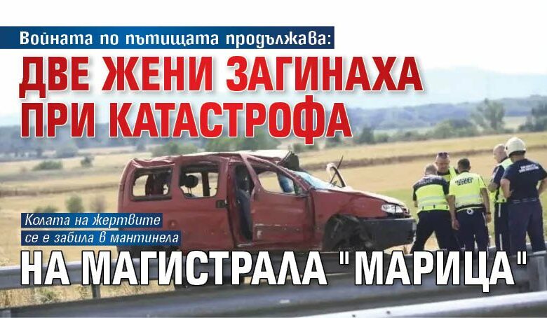 Войната по пътищата продължава: Две жени загинаха при катастрофа на магистрала "Марица"