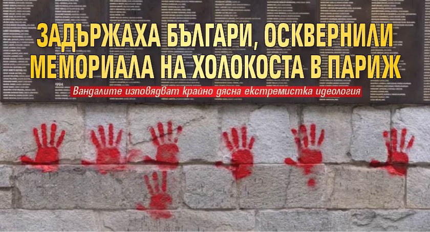 Задържаха българи, осквернили Мемориала на Холокоста в Париж