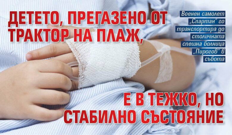 Детето, прегазено от трактор на плаж, е в тежко, но стабилно състояние