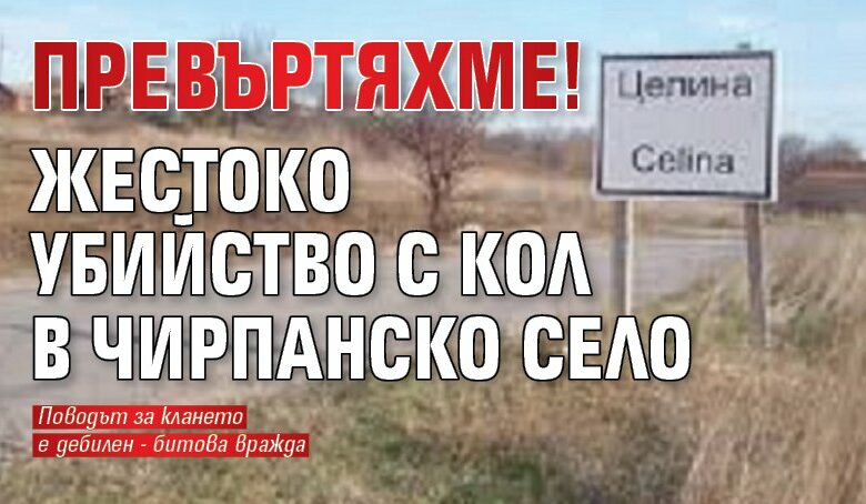 ПРЕВЪРТЯХМЕ! Жестоко убийство с кол в чирпанско село