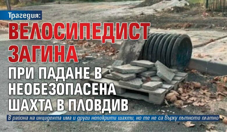 Трагедия: Велосипедист загина при падане в необезопасена шахта в Пловдив