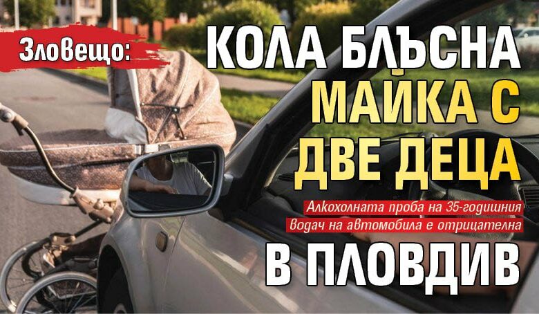 Зловещо: Кола блъсна майка с две деца в Пловдив