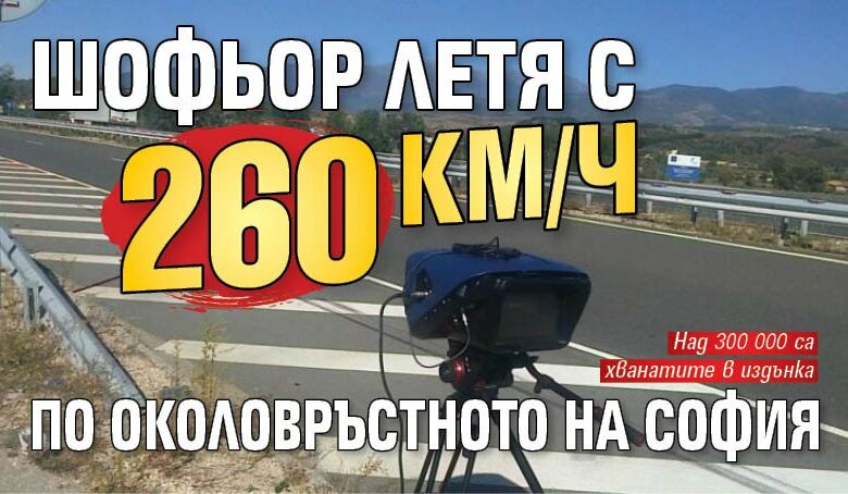 Шофьор летя с 260 км/ч по Околовръстното на София