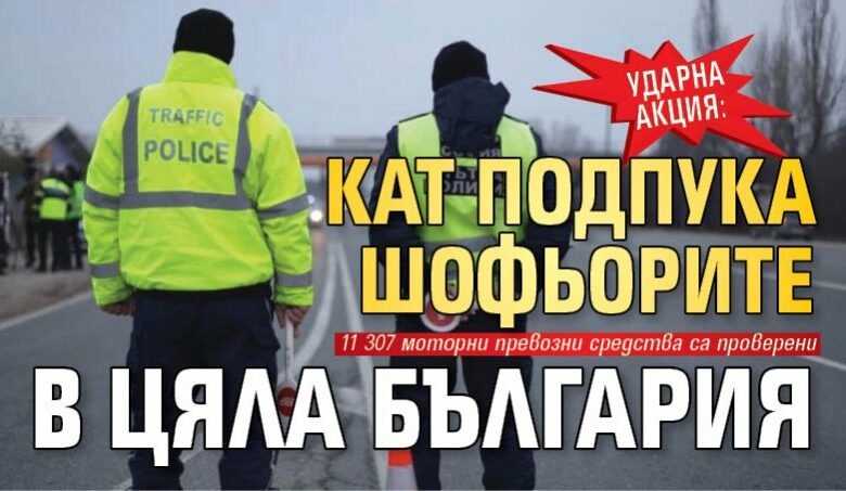 Ударна акция: КАТ подпука шофьорите в цяла България