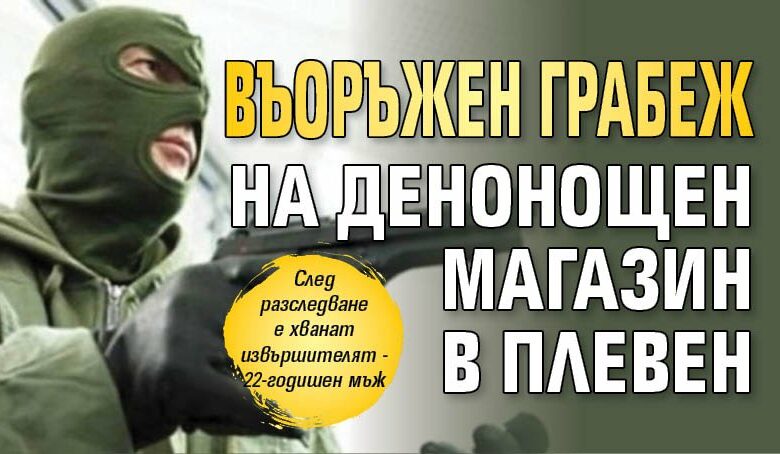 Въоръжен грабеж на денонощен магазин в Плевен
