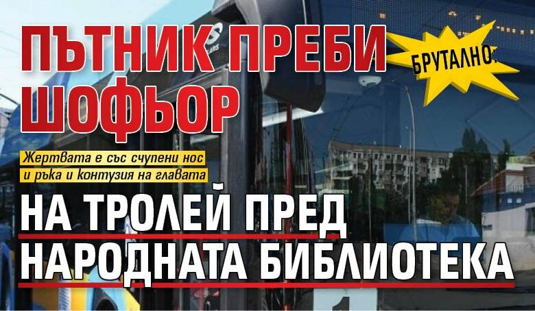 Брутално: Пътник преби шофьор на тролей пред Народната библиотека