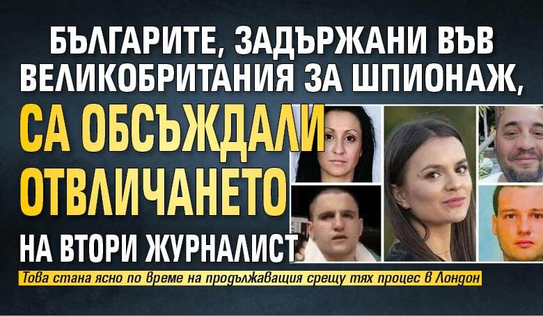 Българите, задържани във Великобритания за шпионаж, са обсъждали отвличането на втори журналист