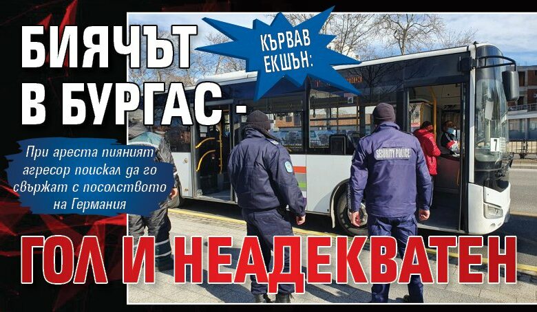 КЪРВАВ ЕКШЪН: Биячът в Бургас - гол и неадекватен