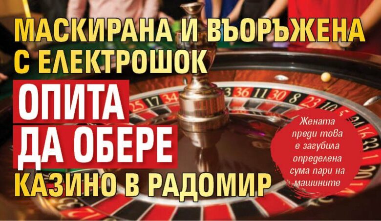 Маскирана и въоръжена с електрошок опита да обере казино в Радомир