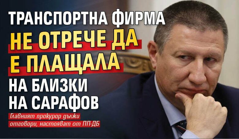Транспортна фирма не отрече да е плащала на близки на Сарафов