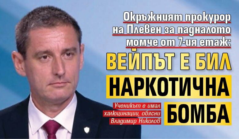 Окръжният прокурор на Плевен за падналото момче от 7-ия етаж: Вейпът е бил наркотична бомба