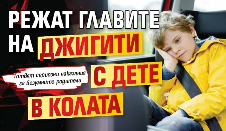 Режат главите на джигити с дете в колата