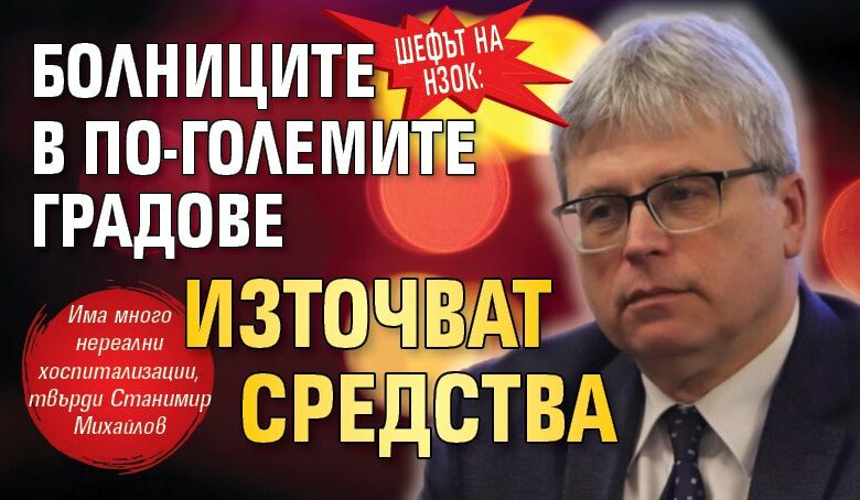 Шефът на НЗОК: Болниците в по-големите градове източват средства