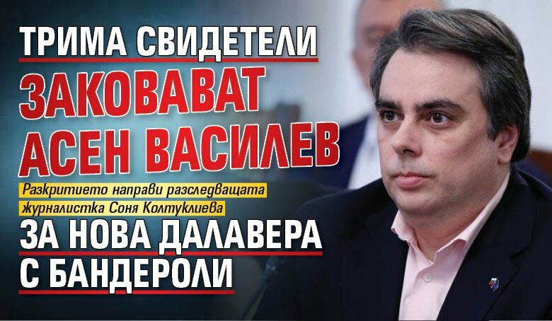 Трима свидетели заковават Асен Василев за нова далавера с бандероли
