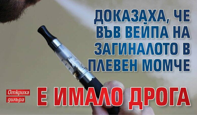 Доказаха, че във вейпа на загиналото в Плевен момче е имало дрога