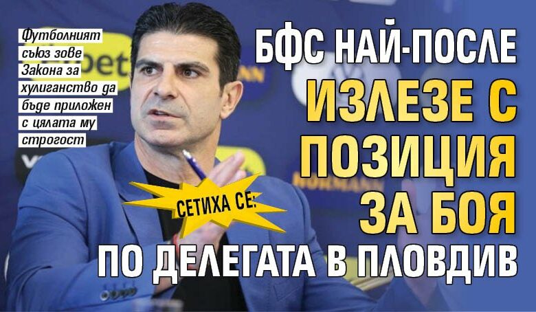 Сетиха се: БФС най-после излезе с позиция за боя по делегата в Пловдив