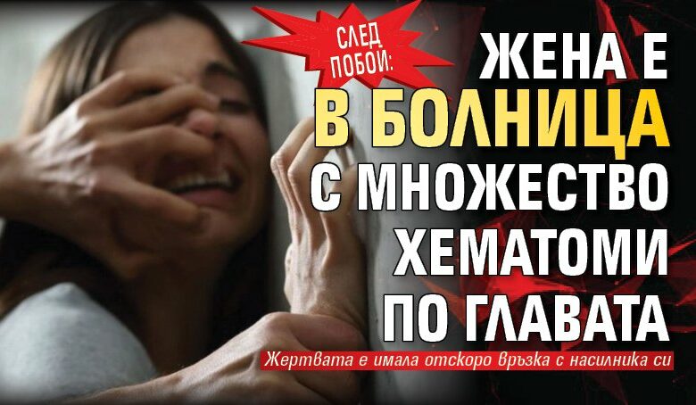 След побой: Жена е в болница с множество хематоми по главата