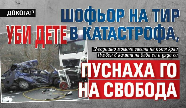 ДОКОГА!? Шофьор на ТИР уби дете в катастрофа, пуснаха го на свобода