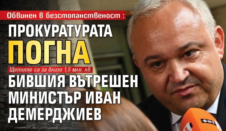 Обвинен в безстопанственост: Прокуратурата погна бившия вътрешен министър Иван Демерджиев