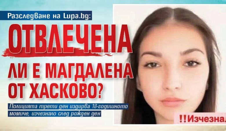 Разследване на Lupa.bg: Отвлечена ли е Магдалена от Хасково?