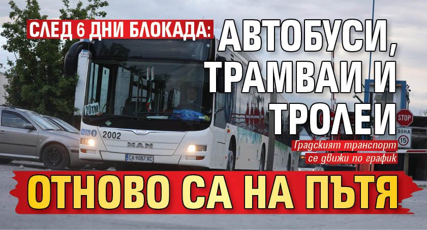 След 6 дни блокада: Автобуси, трамваи и тролеи отново са на пътя