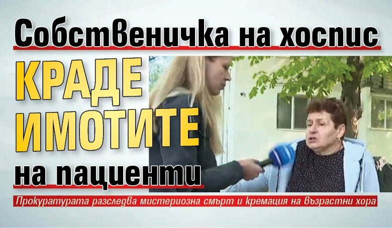 Собственичка на хоспис краде имотите на пациенти