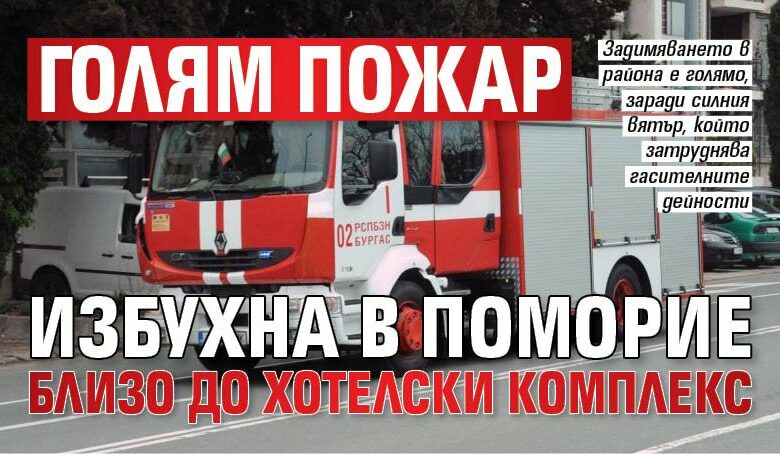 Голям пожар избухна в Поморие близо до хотелски комплекс